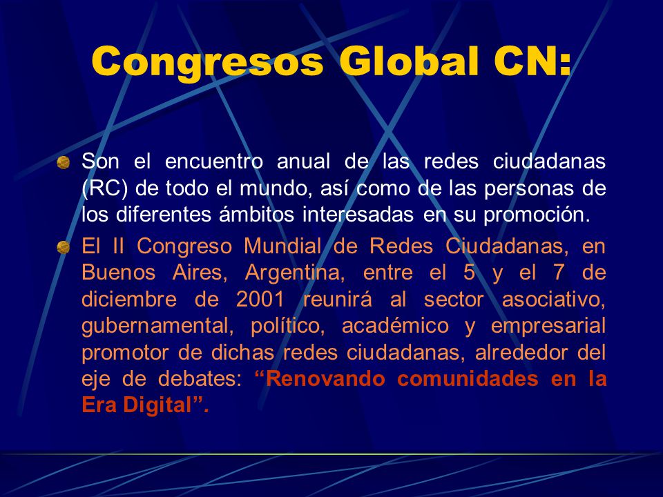 Congresos Global CN: Son el encuentro anual de las redes ciudadanas (RC) de todo el mundo, así como de las personas de los diferentes ámbitos interesadas en su promoción.