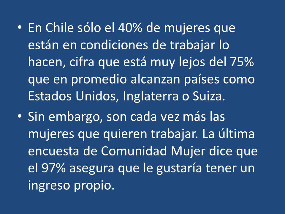 En Chile sólo el 40% de mujeres que están en condiciones de trabajar lo hacen, cifra que está muy lejos del 75% que en promedio alcanzan países como Estados Unidos, Inglaterra o Suiza.