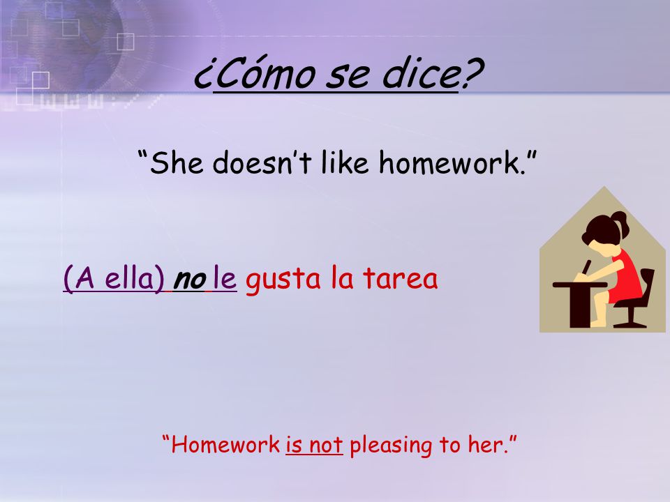 ¿Cómo se dice He likes Spanish. Spanish is pleasing to him. el español. gusta(A él) le