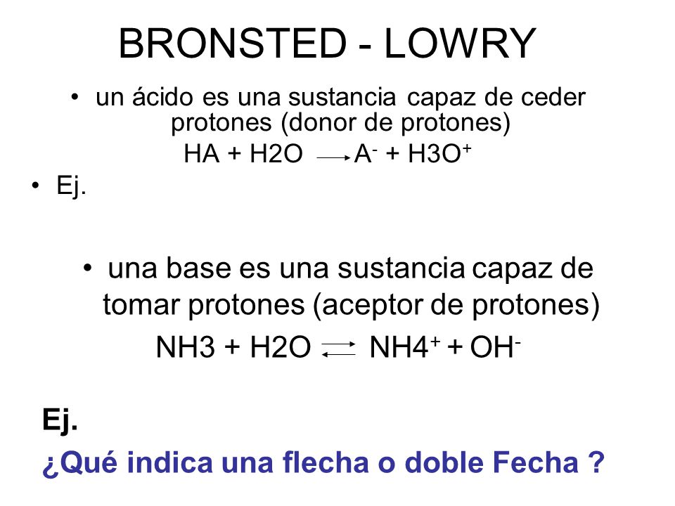 BRONSTED - LOWRY un ácido es una sustancia capaz de ceder protones (donor de protones) HA + H2O A - + H3O + Ej.