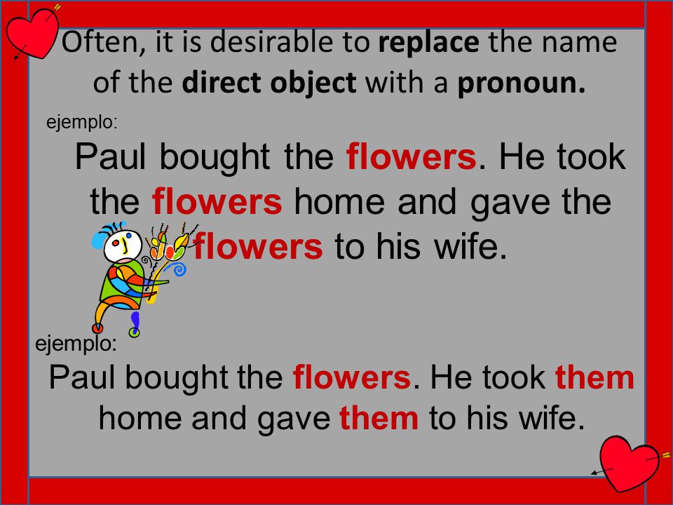 Often, it is desirable to replace the name of the direct object with a pronoun.