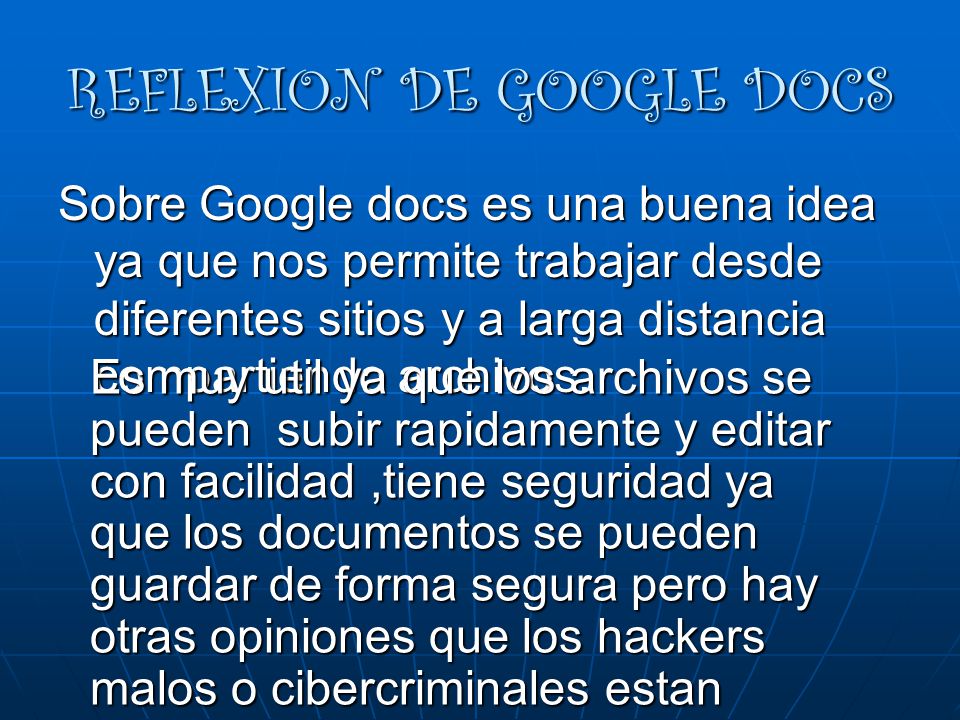 REFLEXION DE GOOGLE DOCS Sobre Google docs es una buena idea ya que nos permite trabajar desde diferentes sitios y a larga distancia compartiendo archivos.