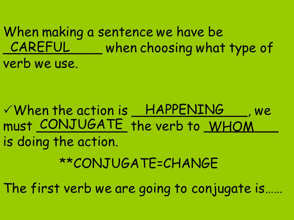 When making a sentence we have be ____________ when choosing what type of verb we use.