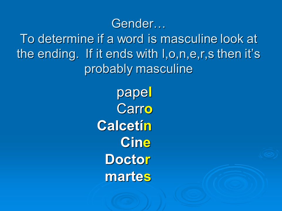 Gender… To determine if a word is masculine look at the ending.