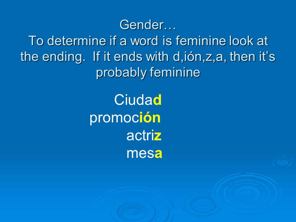 Gender… To determine if a word is feminine look at the ending.