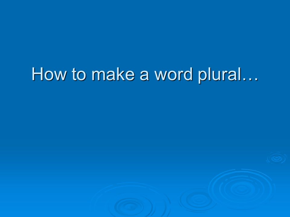 How to make a word plural…
