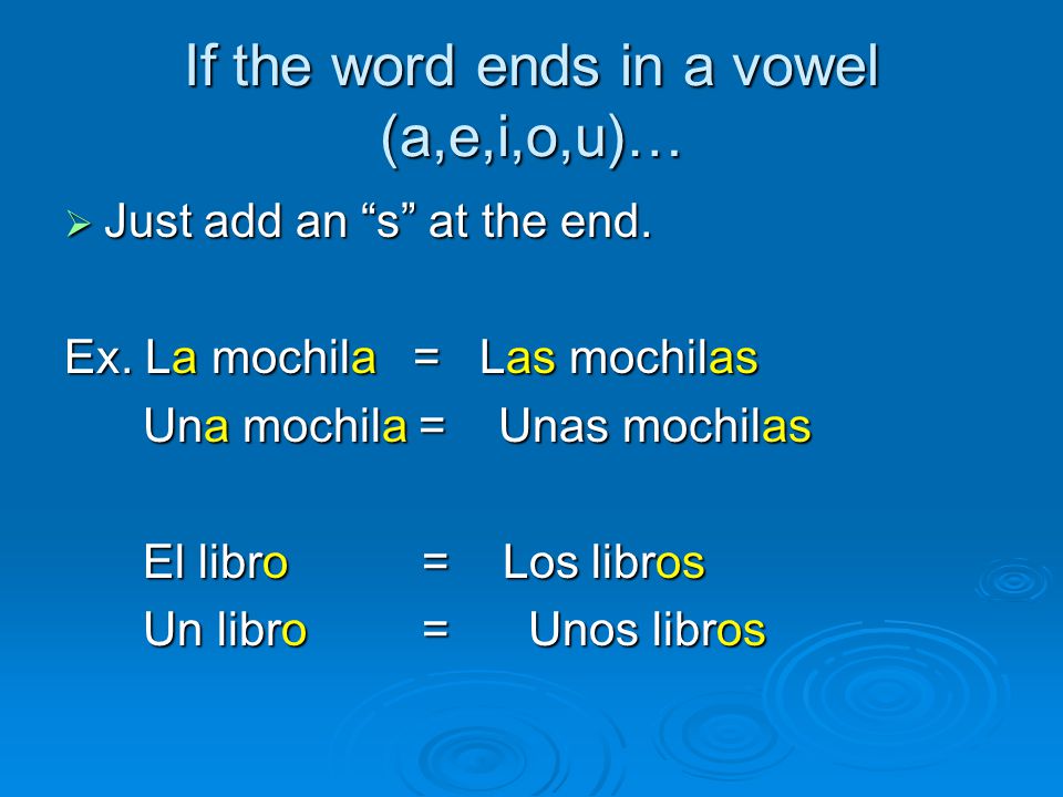 If the word ends in a vowel (a,e,i,o,u)…  Just add an s at the end.