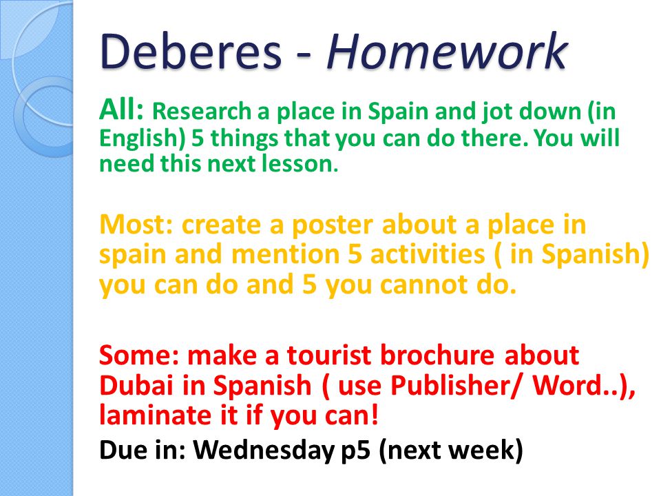 Deberes - Homework All: Research a place in Spain and jot down (in English) 5 things that you can do there.