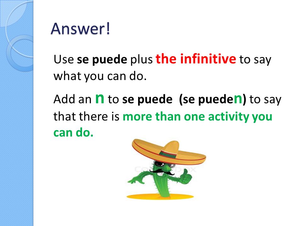 Answer. Use se puede plus the infinitive to say what you can do.