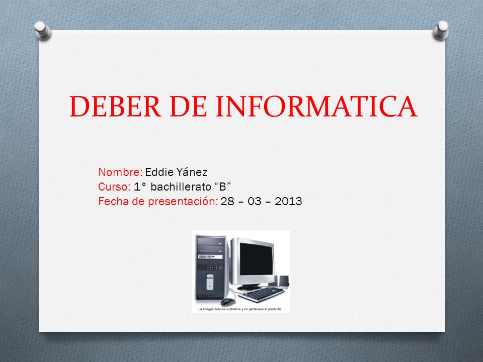 DEBER DE INFORMATICA Nombre: Eddie Yánez Curso: 1° bachillerato B Fecha de presentación: 28 – 03 – 2013