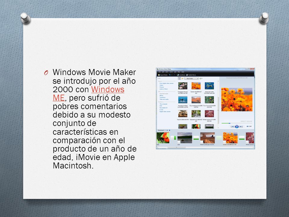 O Windows Movie Maker se introdujo por el año 2000 con Windows ME, pero sufrió de pobres comentarios debido a su modesto conjunto de características en comparación con el producto de un año de edad, iMovie en Apple Macintosh.Windows ME