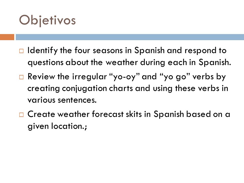 Objetivos  Identify the four seasons in Spanish and respond to questions about the weather during each in Spanish.