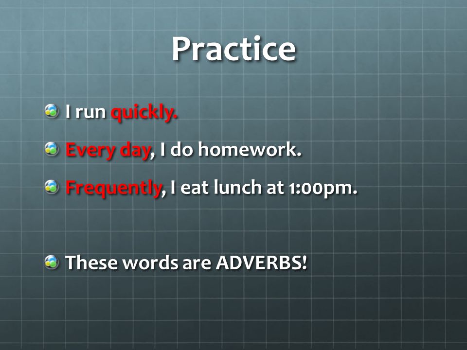 Practice I run quickly. Every day, I do homework.