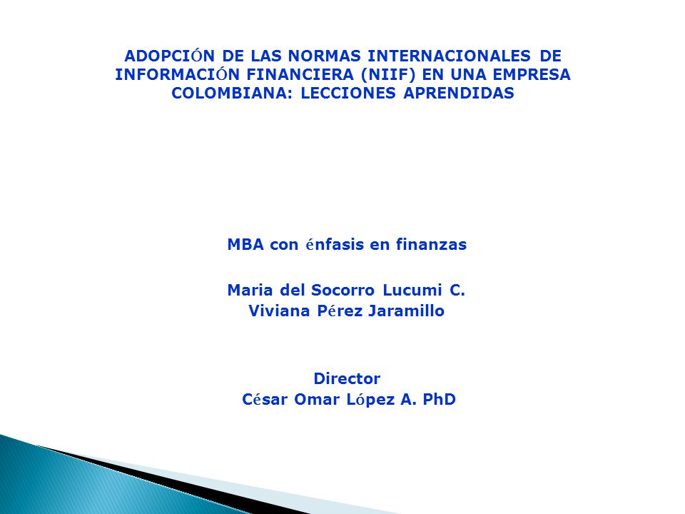 Adopci O N De Las Normas Internacionales De Informaci O N Financiera Niif En Una Empresa Colombiana Lecciones Aprendidas Mba Con E Nfasis En Finanzas Ppt Descargar