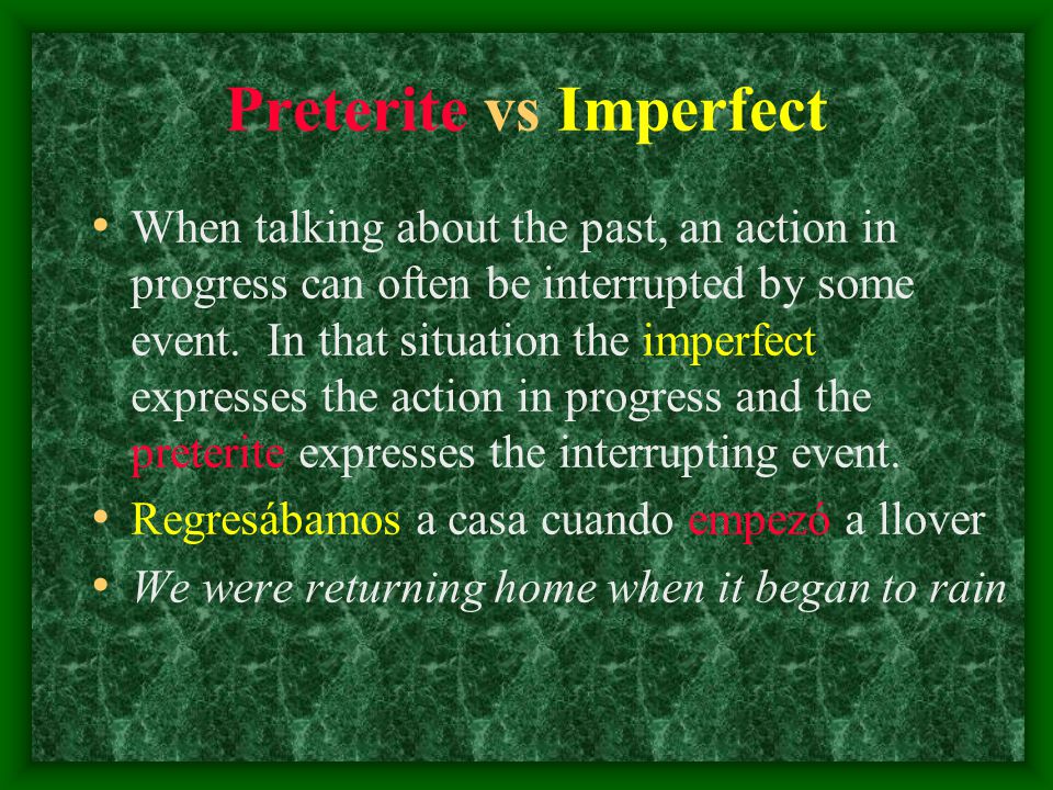 Preterite vs Imperfect When talking about the past, an action in progress can often be interrupted by some event.