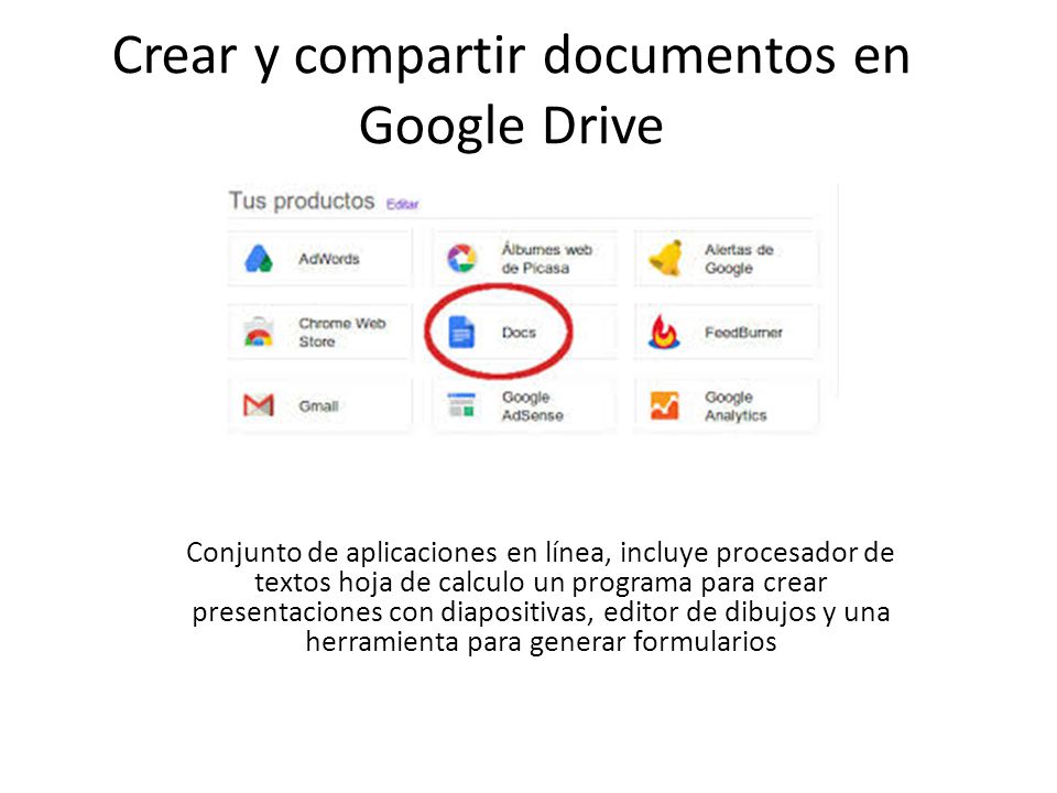 Crear y compartir documentos en Google Drive Conjunto de aplicaciones en línea, incluye procesador de textos hoja de calculo un programa para crear presentaciones con diapositivas, editor de dibujos y una herramienta para generar formularios