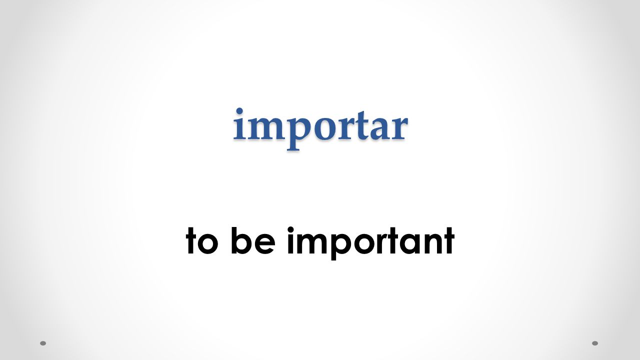 importar to be important