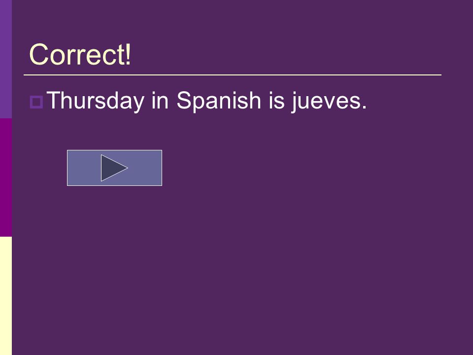Question 5  What is the Spanish word for Thursday viernes martes jueves