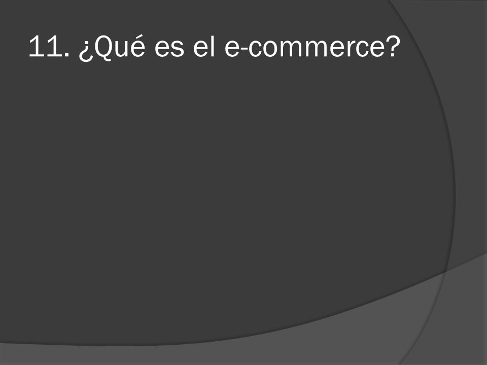 11. ¿Qué es el e-commerce