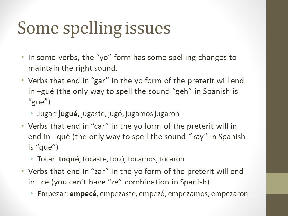 Some spelling issues In some verbs, the yo form has some spelling changes to maintain the right sound.