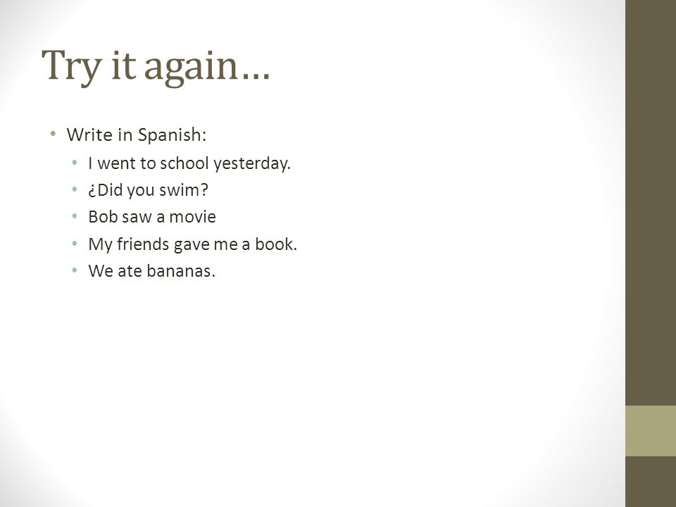Try it again… Write in Spanish: I went to school yesterday.