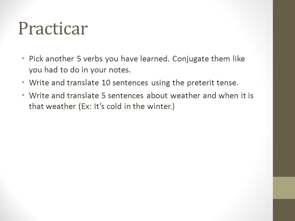 Practicar Pick another 5 verbs you have learned. Conjugate them like you had to do in your notes.