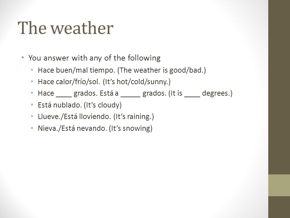 The weather You answer with any of the following Hace buen/mal tiempo.