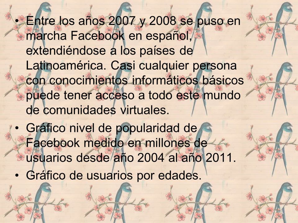 Entre los años 2007 y 2008 se puso en marcha Facebook en español, extendiéndose a los países de Latinoamérica.