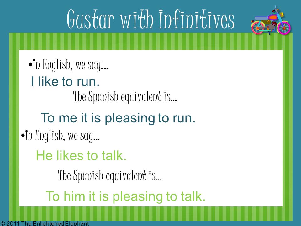 Gustar with Infinitives I like to run. To me it is pleasing to run.
