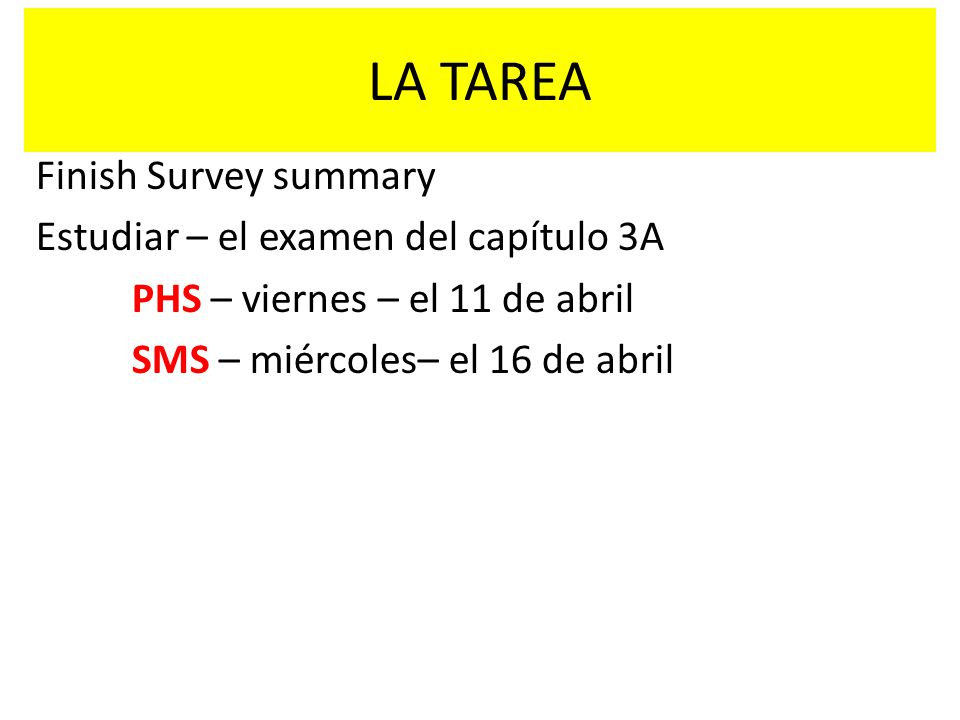 LA TAREA Finish Survey summary Estudiar – el examen del capítulo 3A PHS – viernes – el 11 de abril SMS – miércoles– el 16 de abril