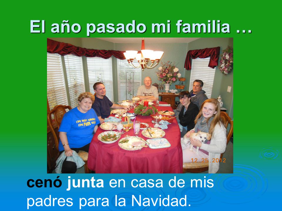 El año pasado mi familia … cenó junta en casa de mis padres para la Navidad.