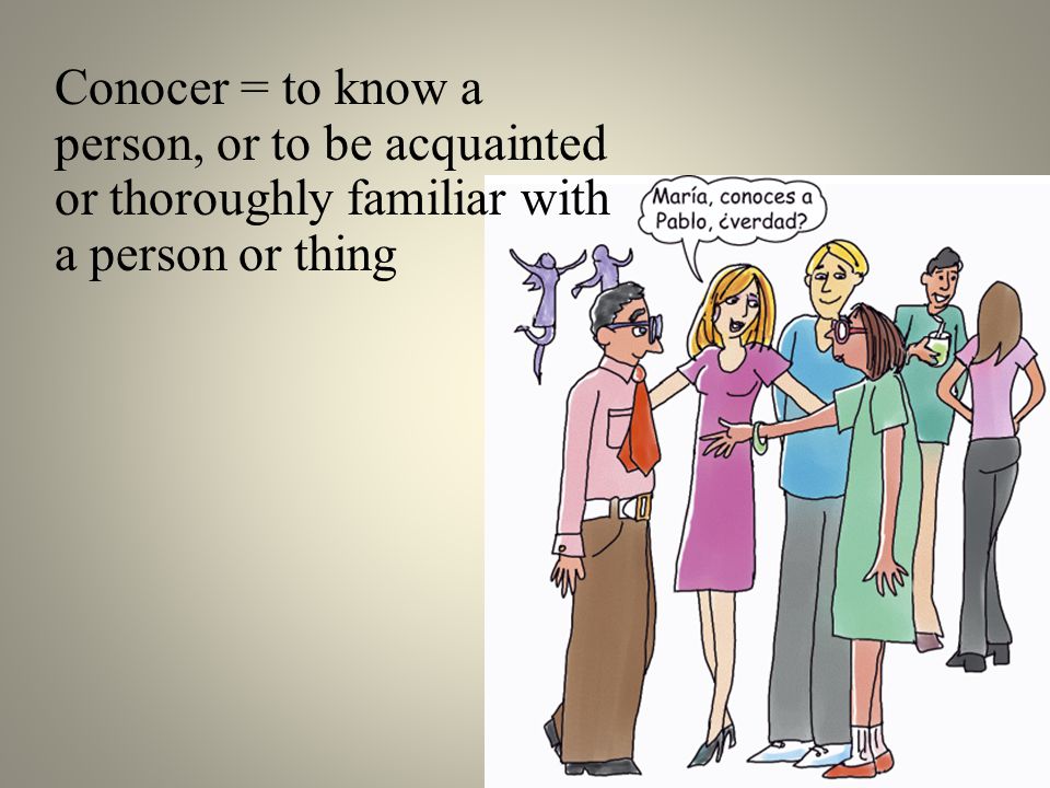 Conocer = to know a person, or to be acquainted or thoroughly familiar with a person or thing