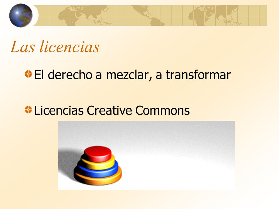 Las licencias El derecho a mezclar, a transformar Licencias Creative Commons