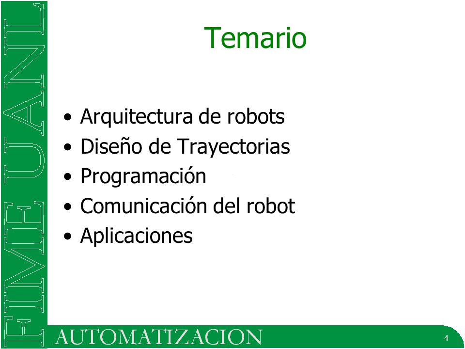 4 Temario Arquitectura de robots Diseño de Trayectorias Programación Comunicación del robot Aplicaciones