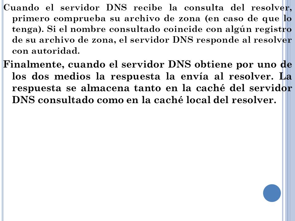 Cuando el servidor DNS recibe la consulta del resolver, primero comprueba su archivo de zona (en caso de que lo tenga).