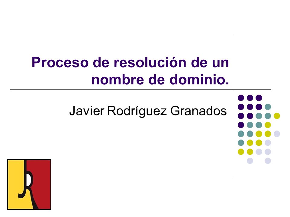 Proceso de resolución de un nombre de dominio. Javier Rodríguez Granados