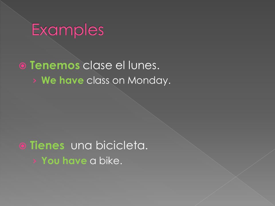  Tenemos clase el lunes. › We have class on Monday.  Tienes una bicicleta. › You have a bike.