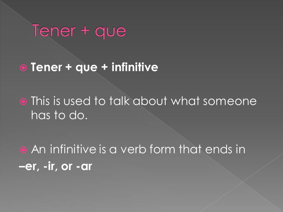  Tener + que + infinitive  This is used to talk about what someone has to do.