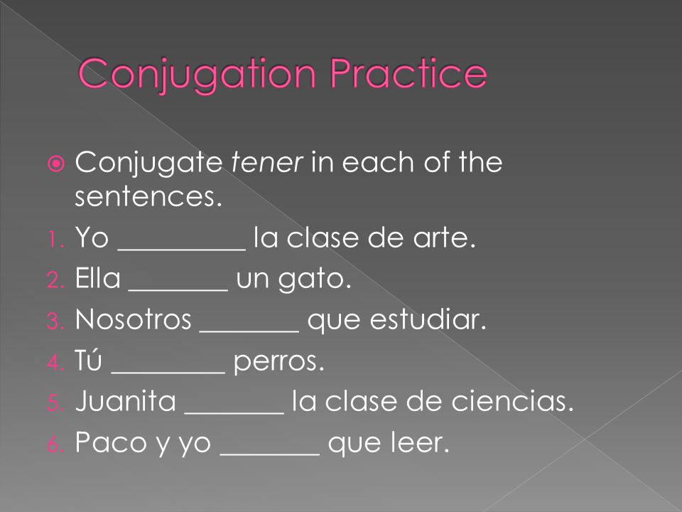  Conjugate tener in each of the sentences. 1. Yo _________ la clase de arte.