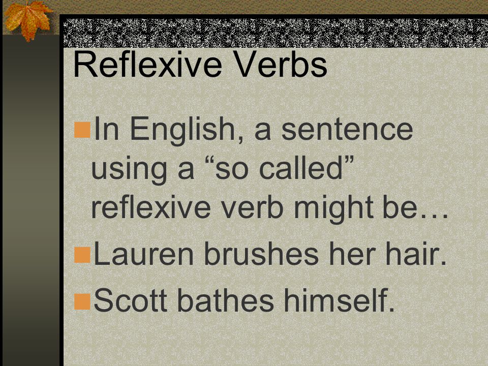 Reflexive Verbs In English, we really don’t identify with reflexive verbs.