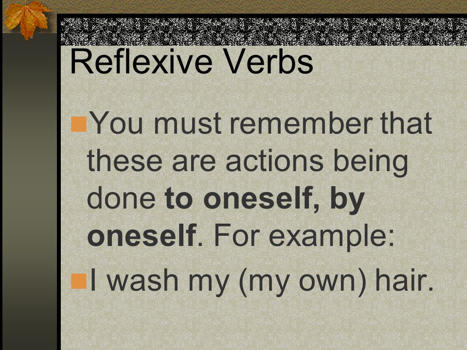 Reflexive Verbs In English, a sentence using a so called reflexive verb might be… Lauren brushes her hair.