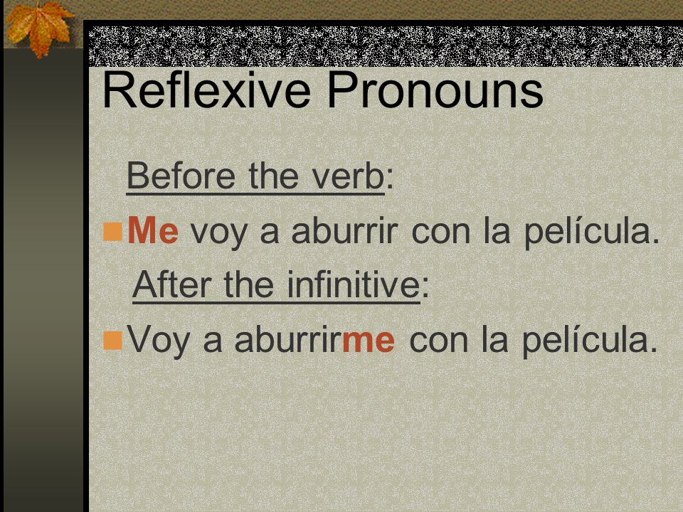 Reflexive Pronouns They can either go before a conjugated verb or after an infinitive.