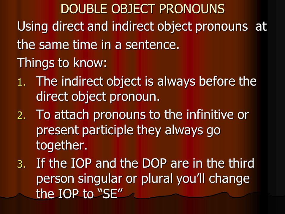 DOUBLE OBJECT PRONOUNS Using direct and indirect object pronouns at the same time in a sentence.
