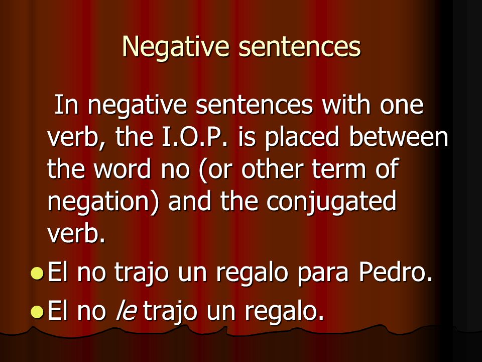 Negative sentences In negative sentences with one verb, the I.O.P.
