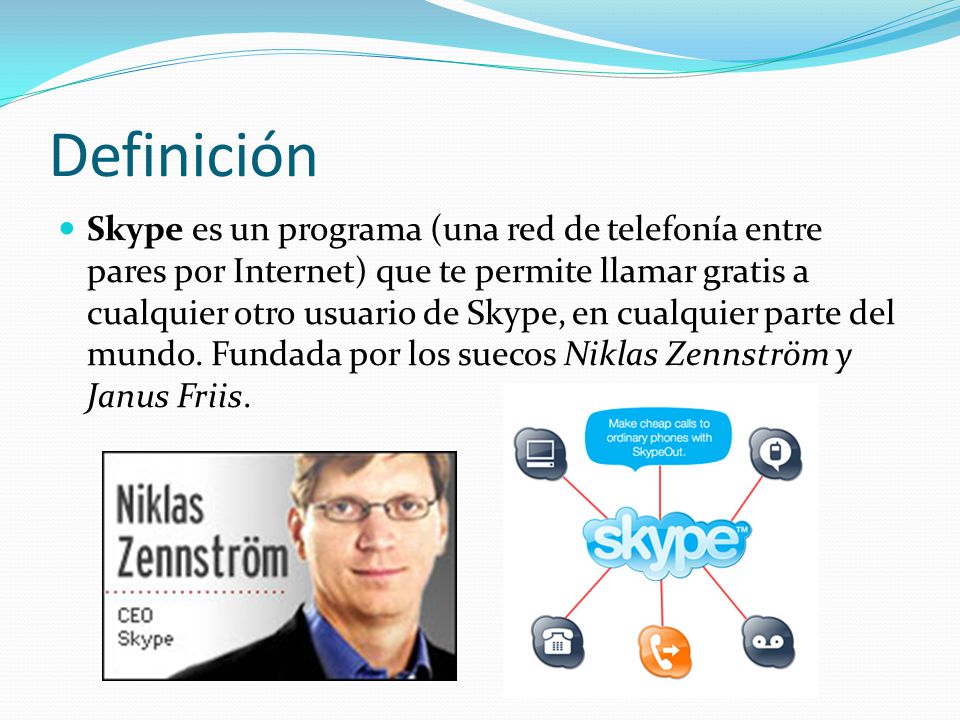 Definición Skype es un programa (una red de telefonía entre pares por Internet) que te permite llamar gratis a cualquier otro usuario de Skype, en cualquier parte del mundo.