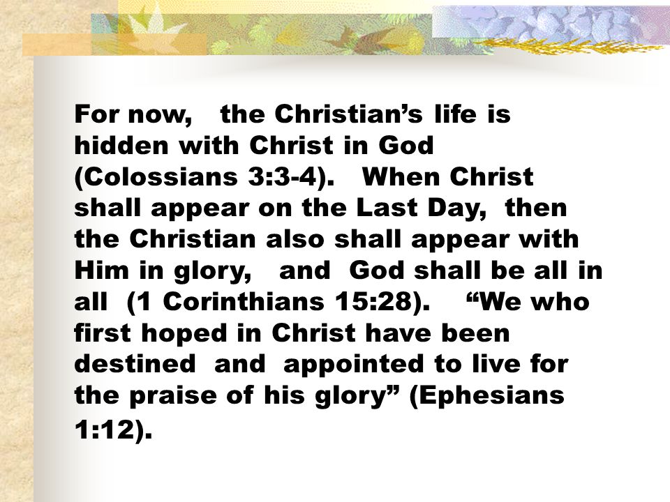 For now, the Christian’s life is hidden with Christ in God (Colossians 3:3-4).