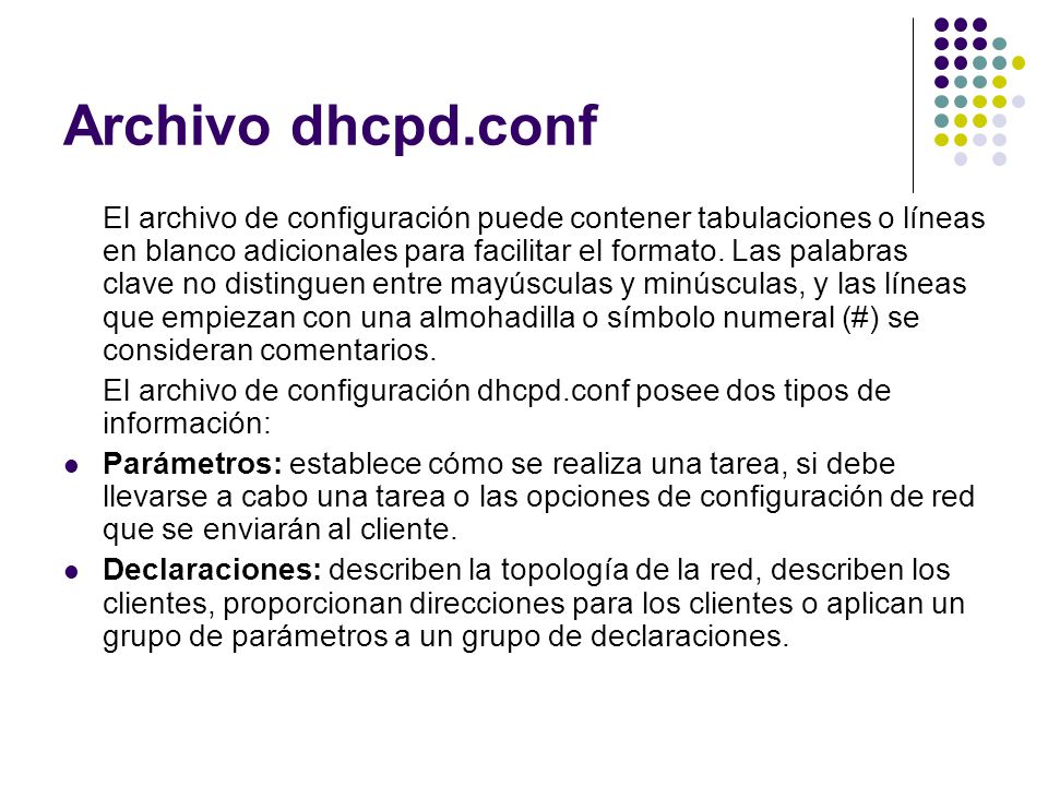 Archivo dhcpd.conf El archivo de configuración puede contener tabulaciones o líneas en blanco adicionales para facilitar el formato.