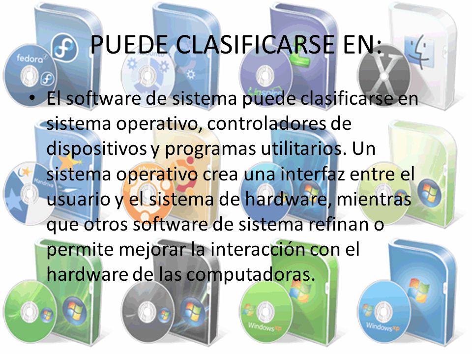 PUEDE CLASIFICARSE EN: El software de sistema puede clasificarse en sistema operativo, controladores de dispositivos y programas utilitarios.