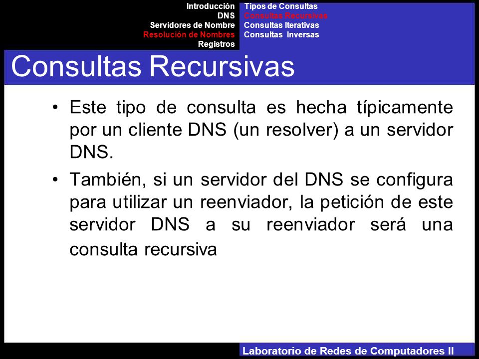 Laboratorio de Redes de Computadores II Este tipo de consulta es hecha típicamente por un cliente DNS (un resolver) a un servidor DNS.