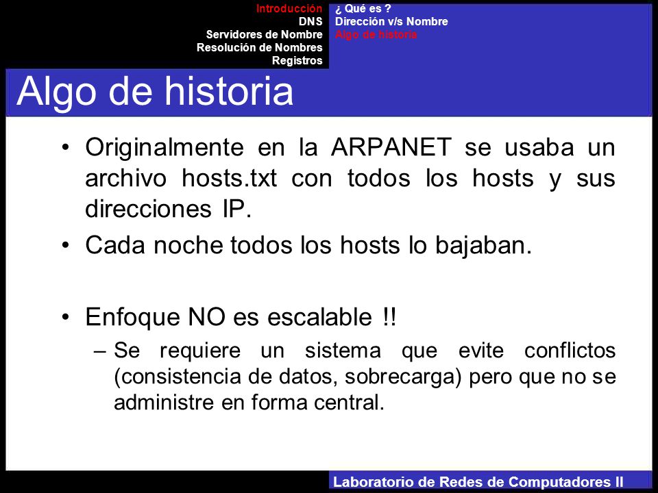 Laboratorio de Redes de Computadores II Originalmente en la ARPANET se usaba un archivo hosts.txt con todos los hosts y sus direcciones IP.